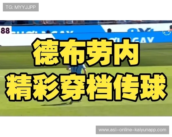 德布劳内反向传球创意十足，重塑足球艺术的新篇章